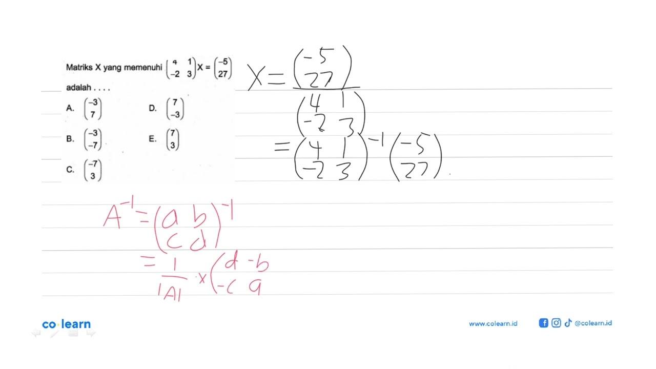 Matriks X yang memenuhi (4 1 -2 3)X=(-5 27) adalah ...