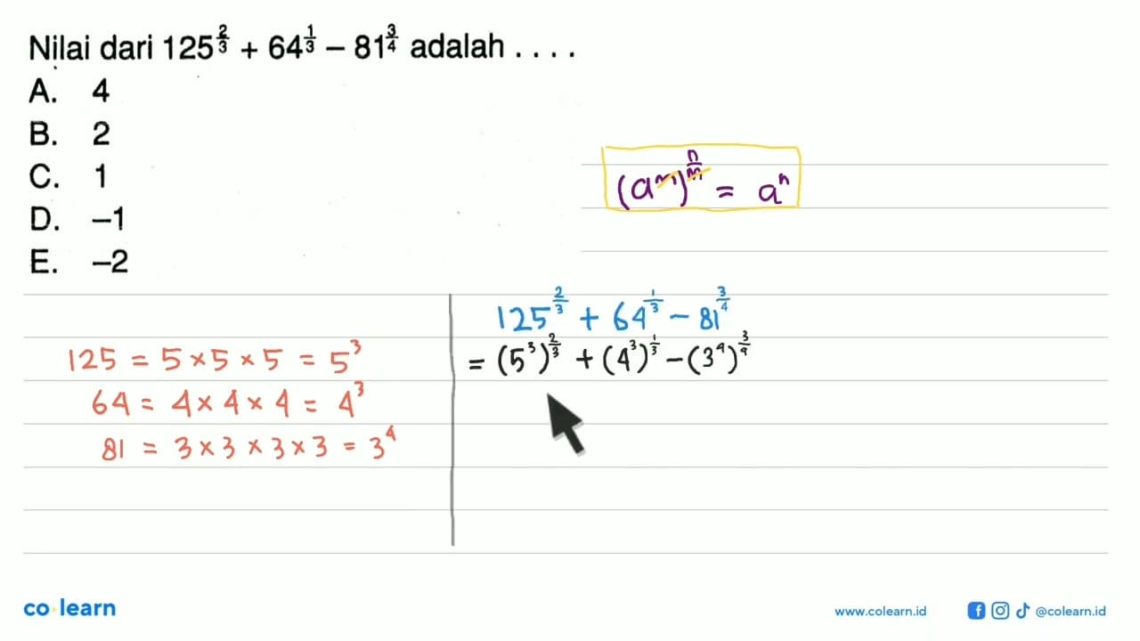 Nilai dari 125^2/3 + 64^1/3 - 81^3/4 adalah.... A. 4 B. 2