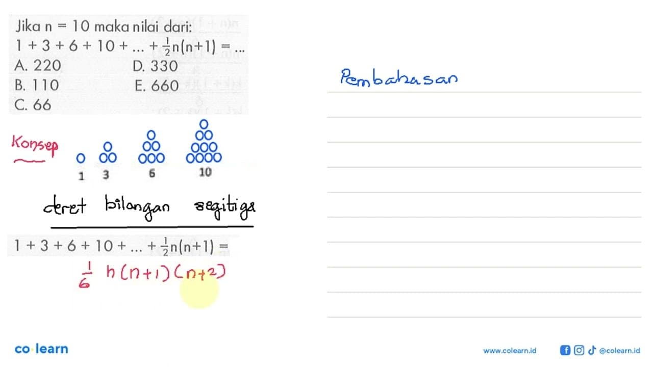 Jika n=10 maka nilai dari: 1 + 3 + 6 + 10 +...+ 1/2 n(n+1)=