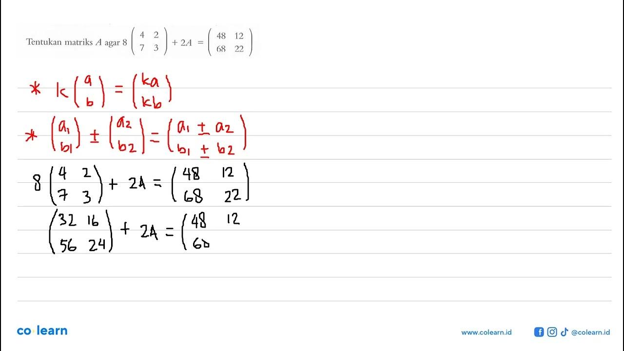 Tentukan matriks A agar 8 (4 2 7 3)+2A=(48 12 68 22)