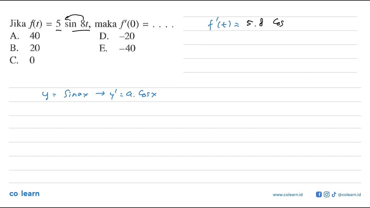 Jika f(t)=5 sin 8t, maka f'(0)=...