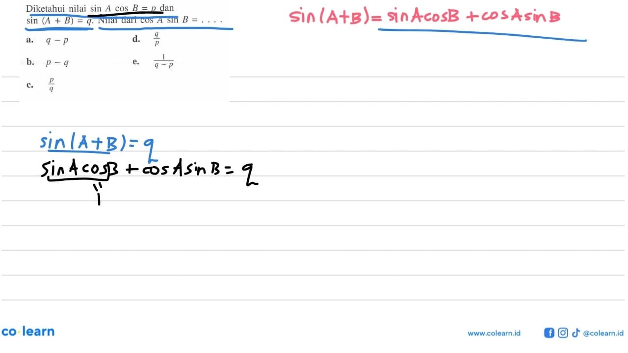 Diketahui nilai sin A cos B=p dan sin(A+B)=q. Nilai cos A