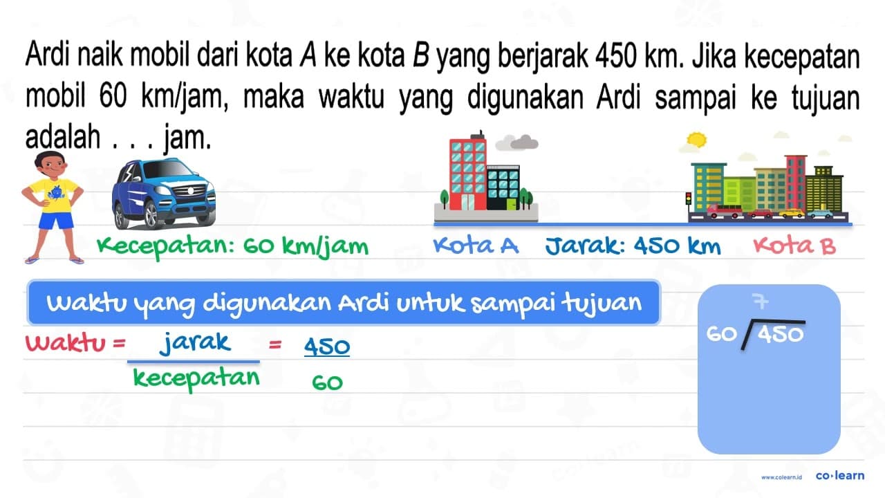 Ardi naik mobil dari kota A ke kota B yang berjarak 450 km.