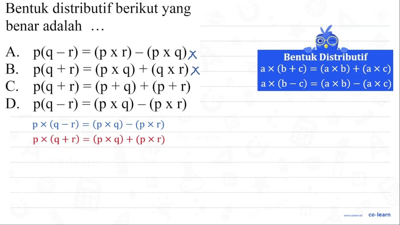 Bentuk distributif berikut yang benar adalah A. p(q-r)=(p x