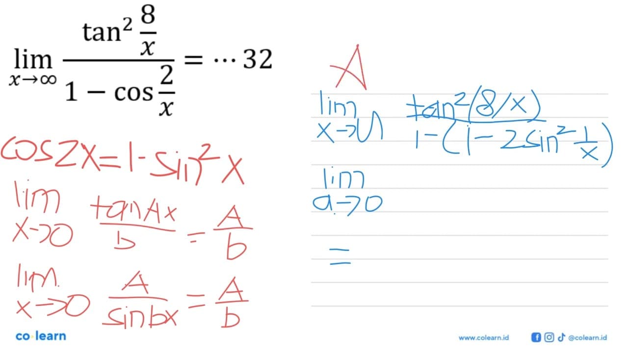 limit x mendekati tak hingga (tan^2 8/x)/(1-cos 2/x)=...32