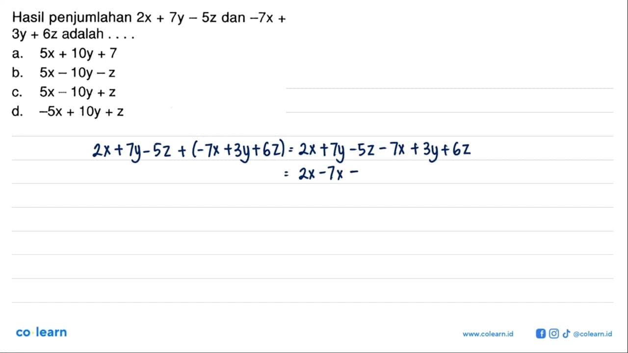 Hasil penjumlahan 2x + 7y - 5z dan -7x + 3y + 6z adalah..