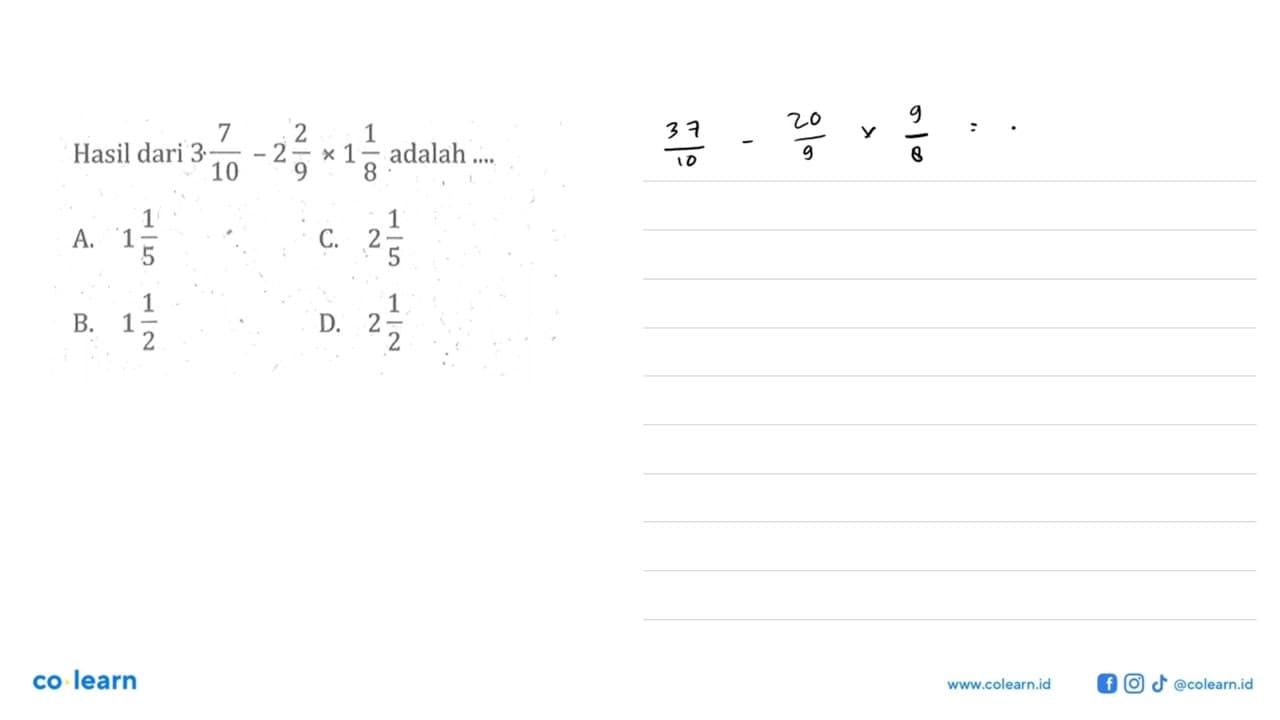 Hasil dari 3 7/10 - 2 2/9 x 1 1/8 adalah ... A. 1 1/5 B. 1