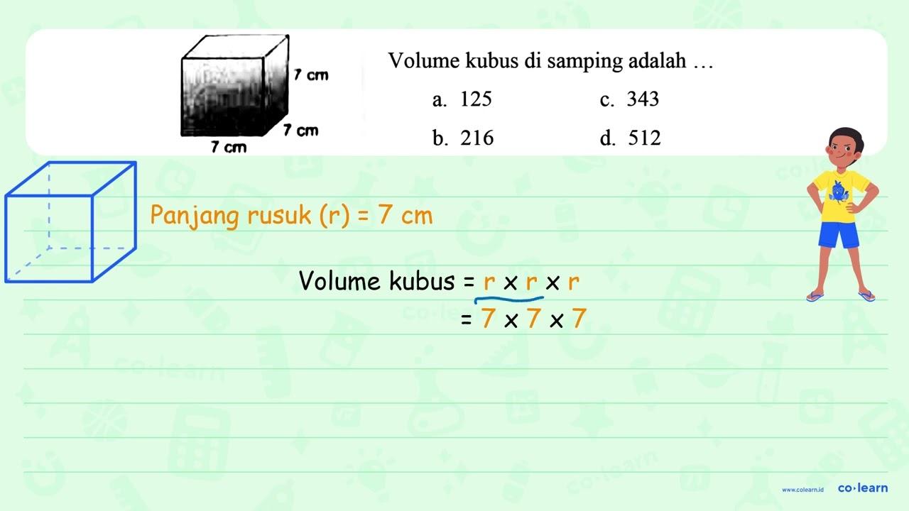 Volume kubus di samping adalah ... a. 125 c. 343 7 cm b.