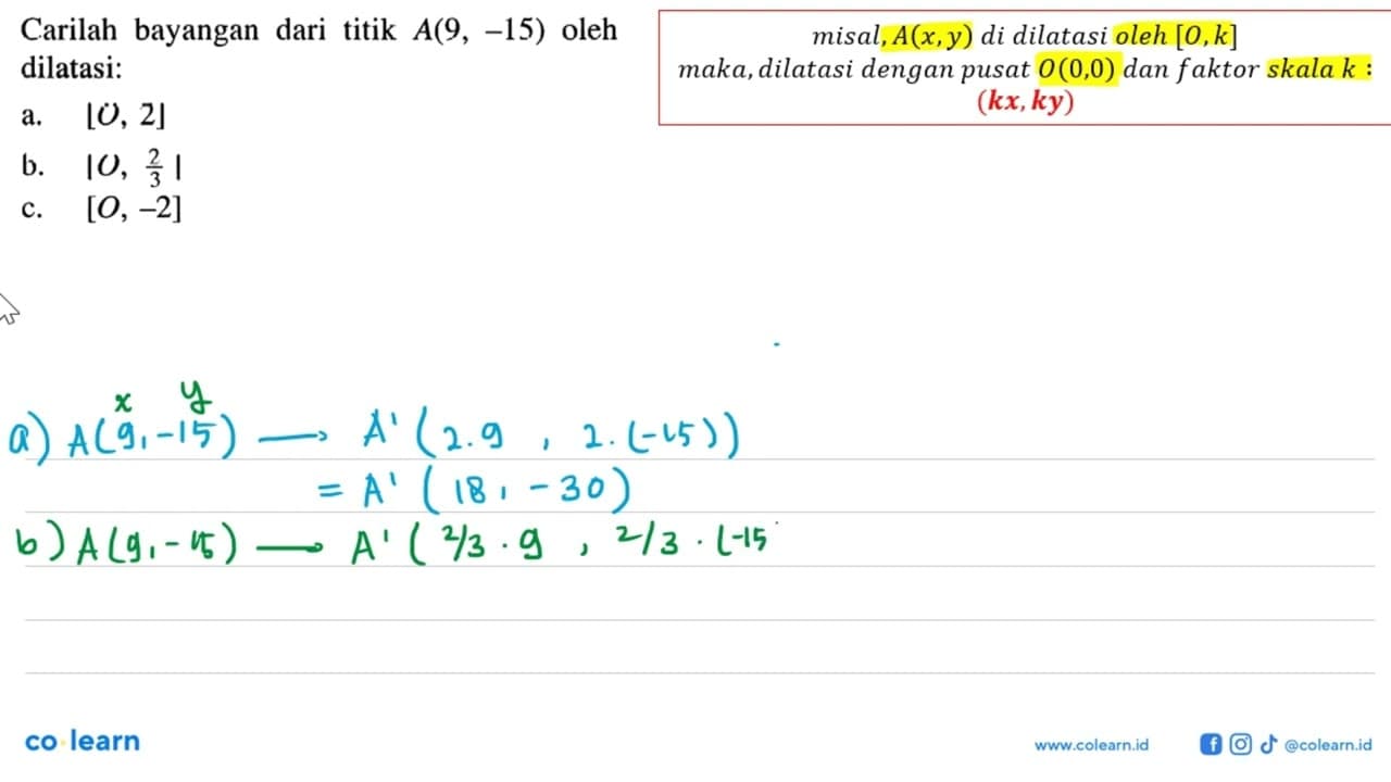 Carilah bayangan dari titik A(9, -15) oleh dilatasi: a.