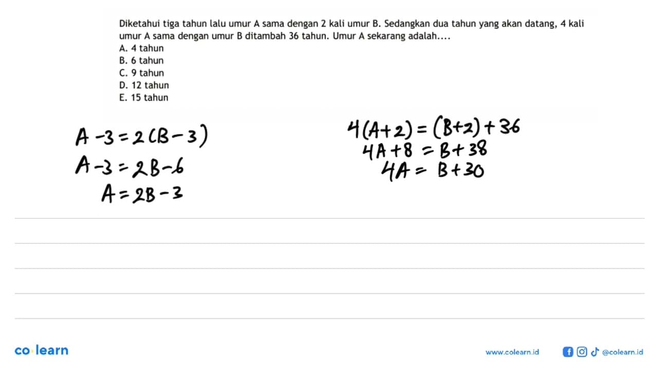 Diketahui tiga tahun lalu umur A sama dengan 2 kali umur B.