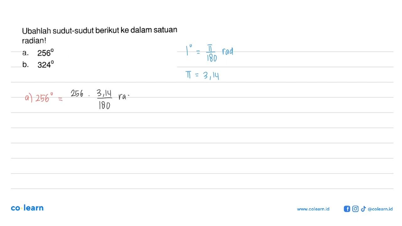 Ubahlah sudut-sudut berikut ke dalam satuar radian! a. 256