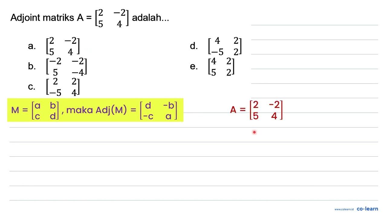 Adjoint matriks A=[2 -2 5 4] adalah...