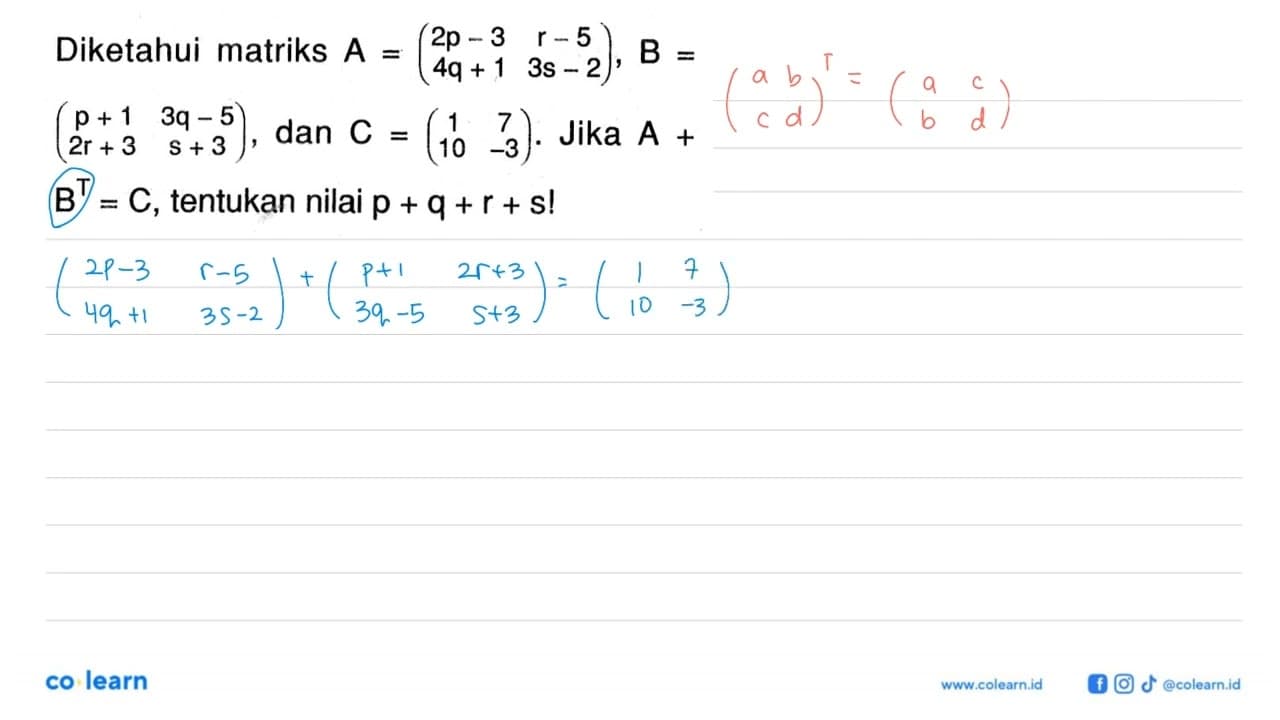 Diketahui matriks A=(2p-3 r-5 4q+1 3s-2), B=(p+1 3q-5 2r+3