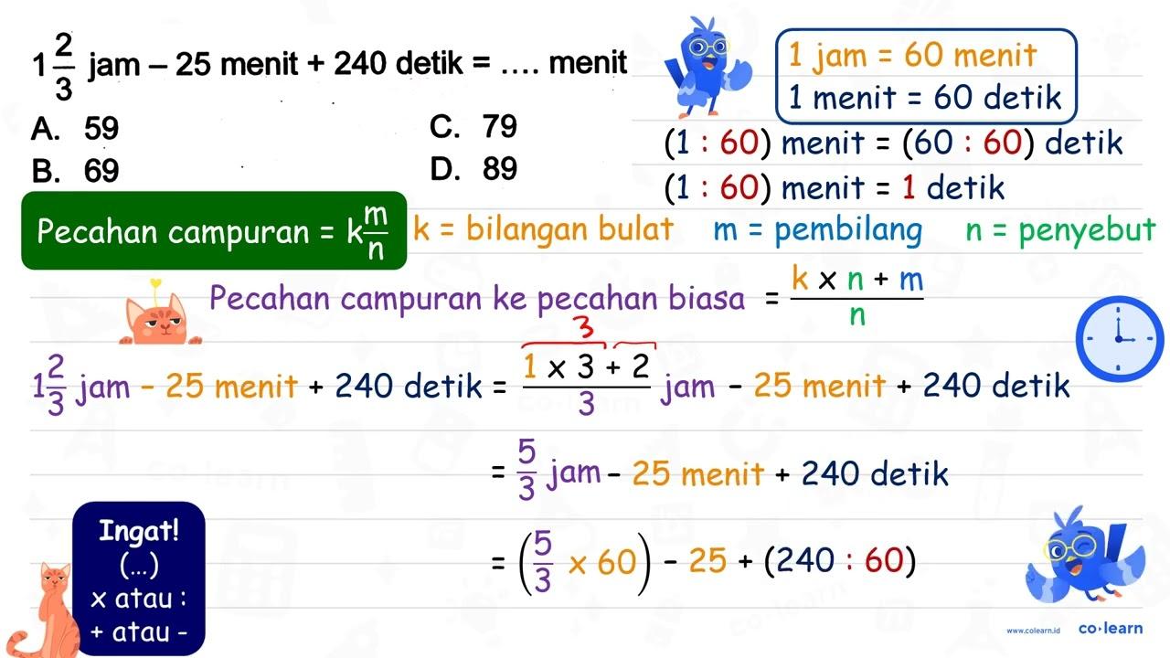 1 (2)/(3) jam -25 menit +240 detik =... . menit A. 59 C. 79