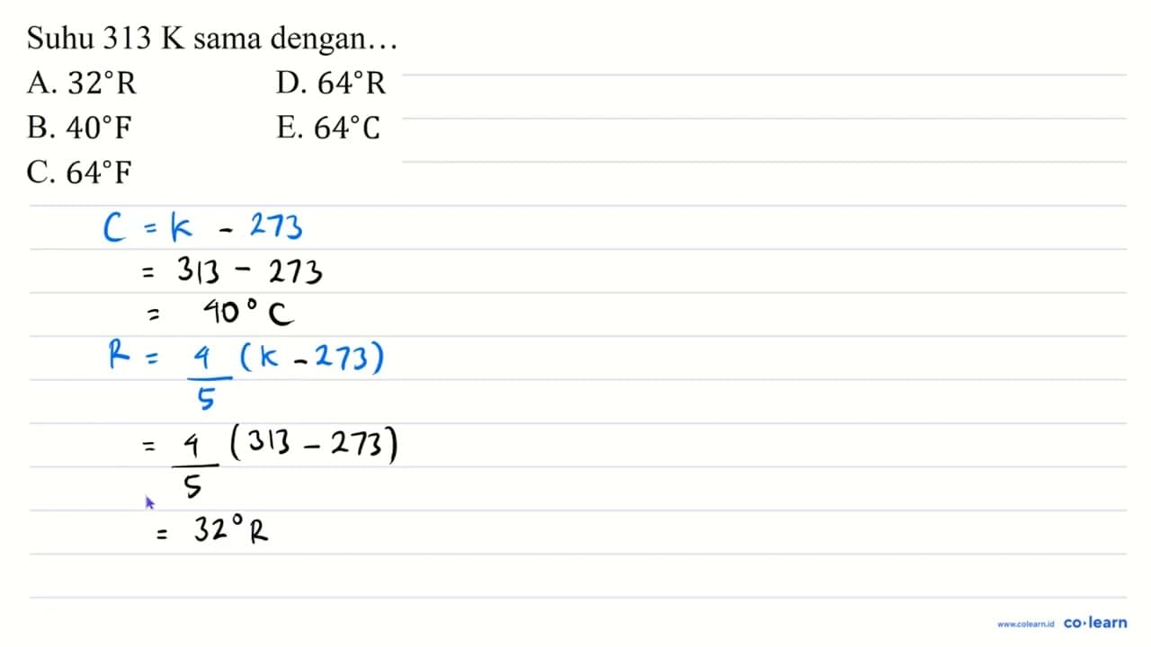 Suhu 313 ~K sama dengan... A. 32 R D. 64 R B. 40 F E. 64 C