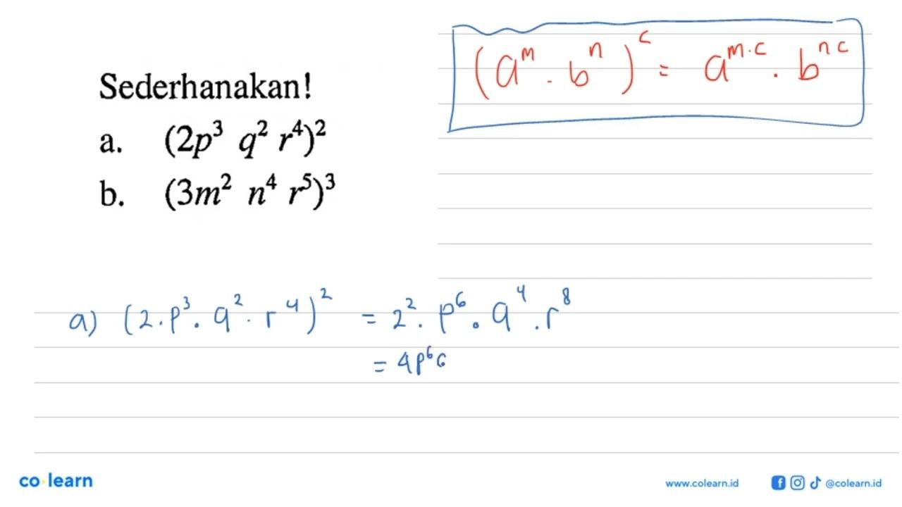 Sederhanakan ! a. (2p^3 q^2 r^4)^2 b. (3m^2 n^4 r^5)^3