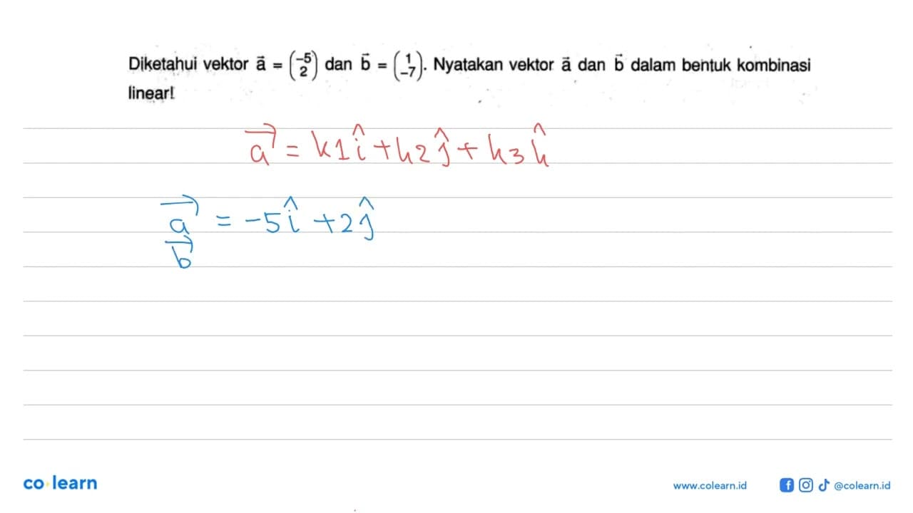 Diketahui vektor a=(-5 2) dan b=(1 -7). Nyatakan vektor a