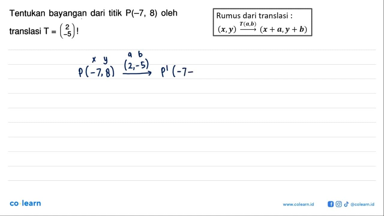 Tentukan bayangan dari titik P(-7,8) oleh translasi T=(2