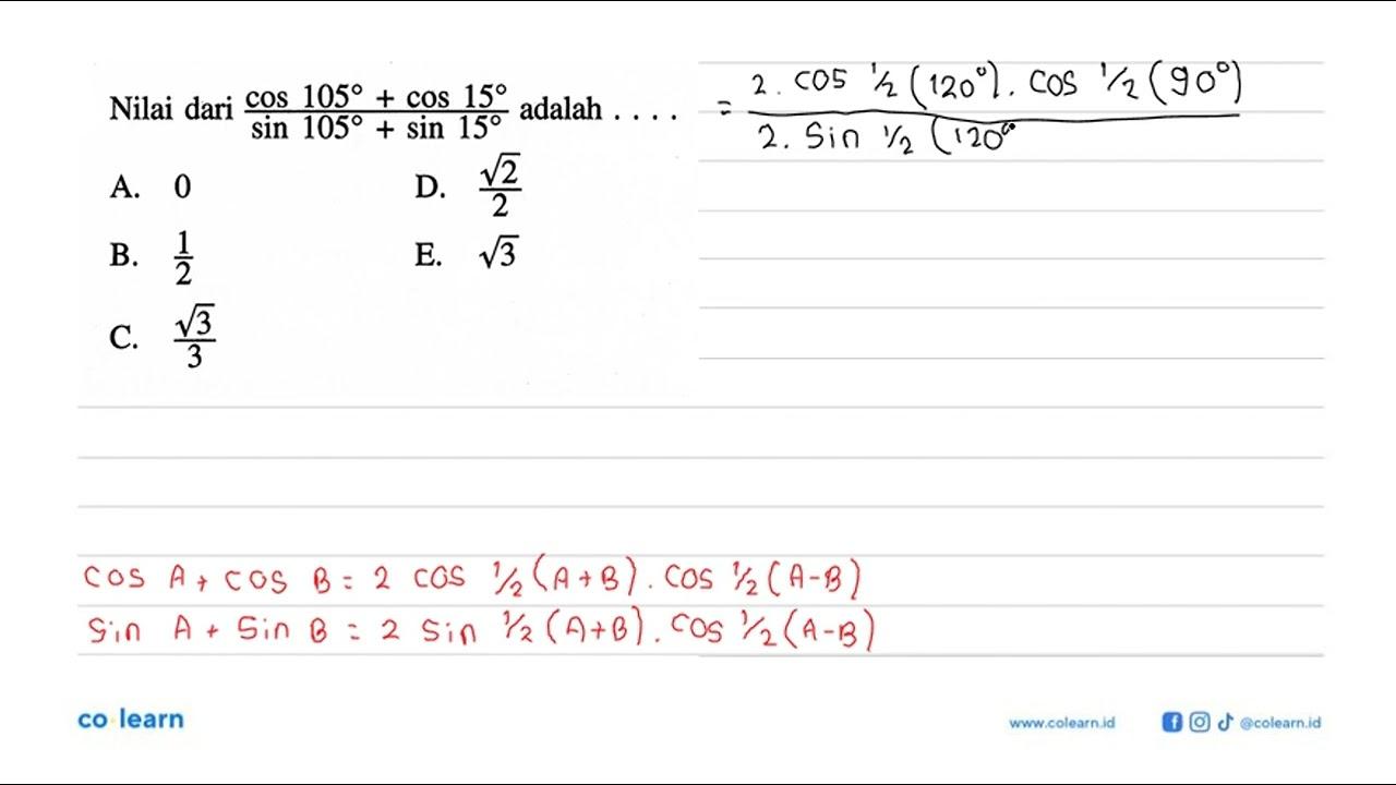 Nilai dari (cos105+cos15)/(sin105+sin15) adalah . . . .