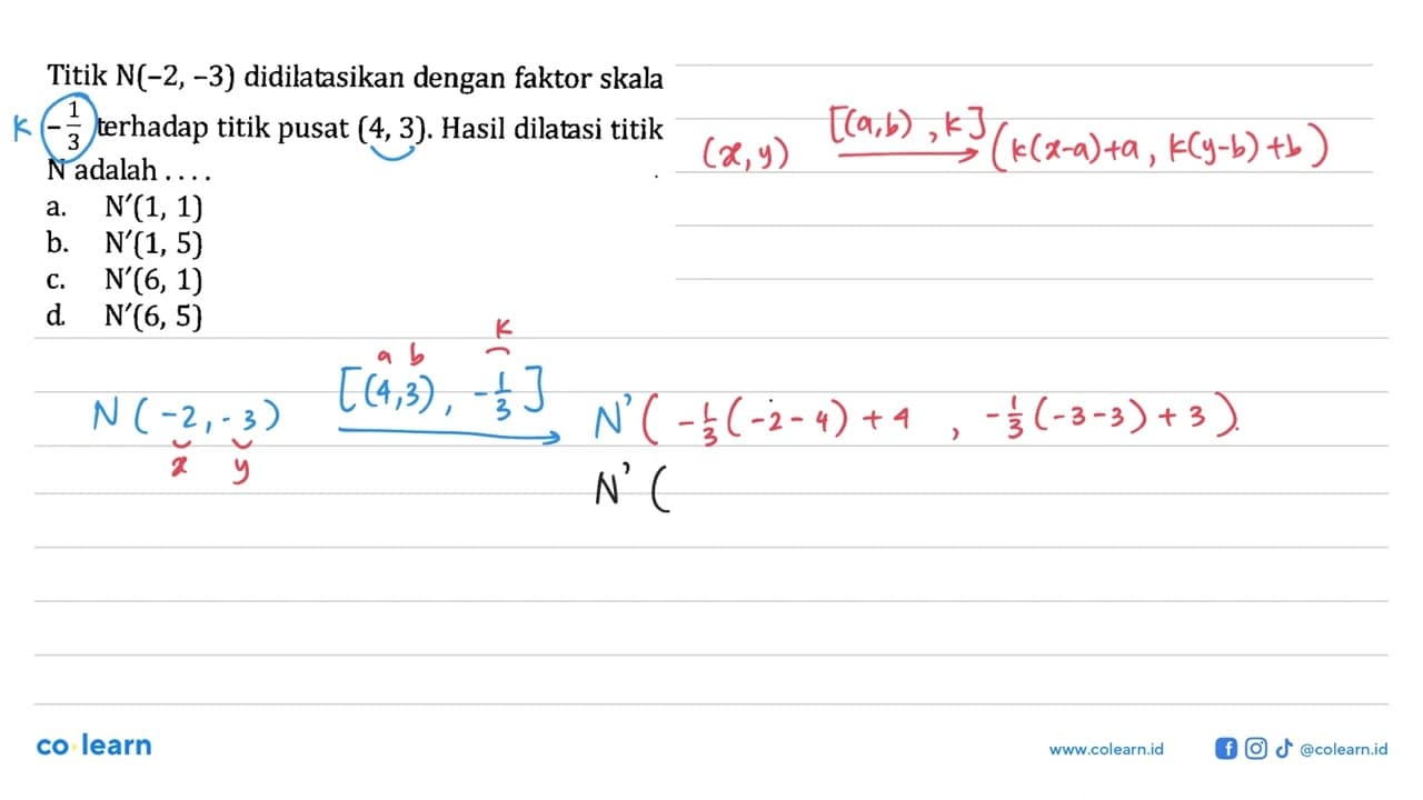 Titik N(-2,-3) didilatasikan dengan faktor skala -1/3