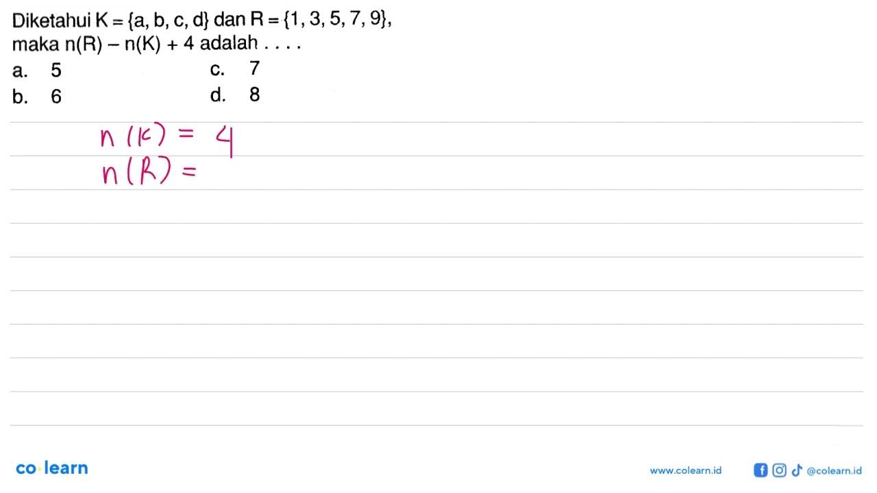 Diketahui K = {a, b, c,d} dan R={1,3,5,7, 9}, maka n(R) -