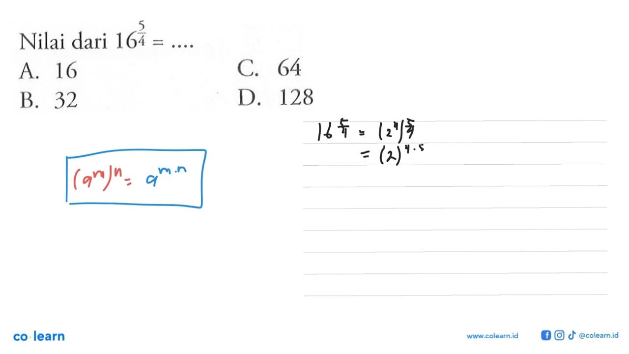 Nilai dari 16^(5/4) = .... A. 16 C. 64 B. 32 D. 128