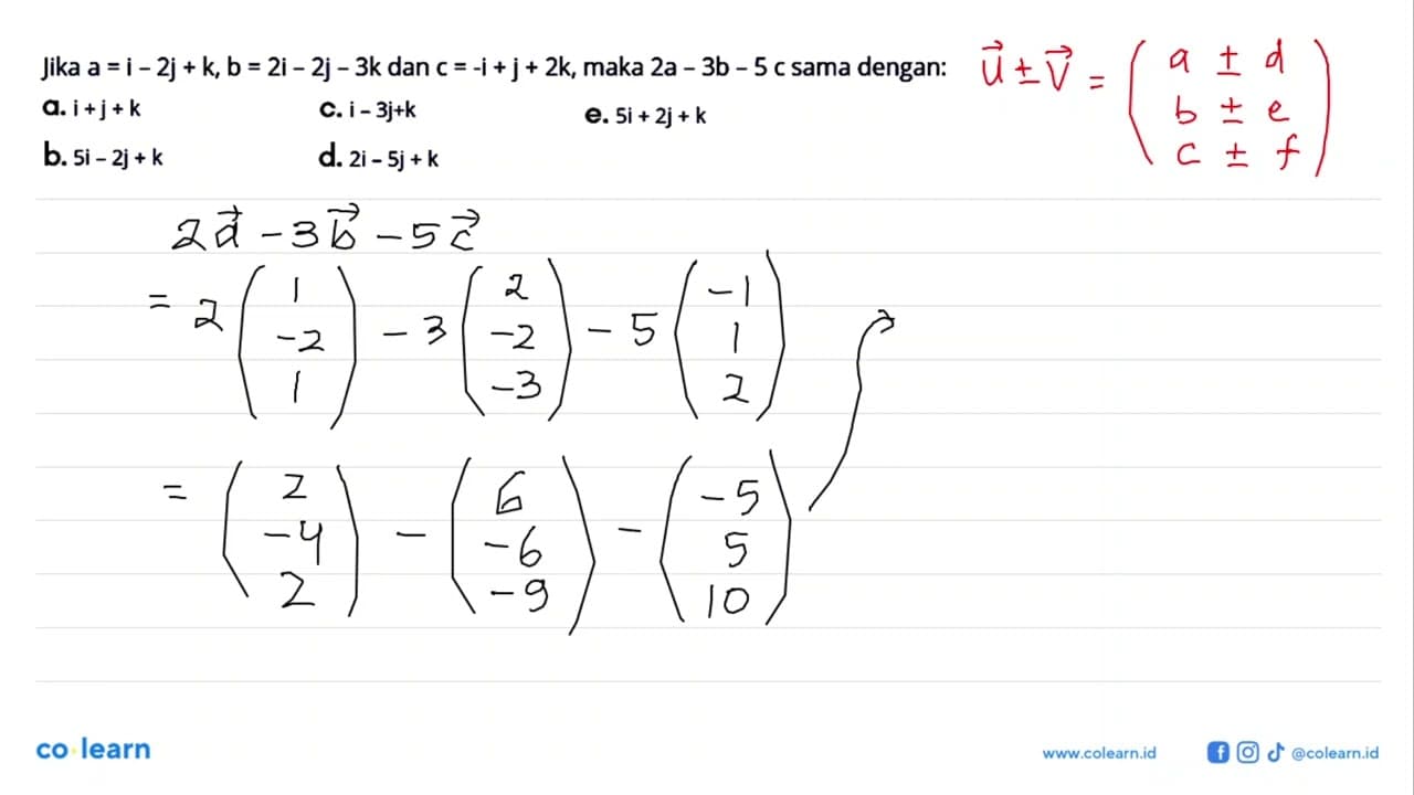 Jika a=i-2j+k, b=2i-2j-3k dan c=-i+j+2k, maka 2a-3b-5c sama