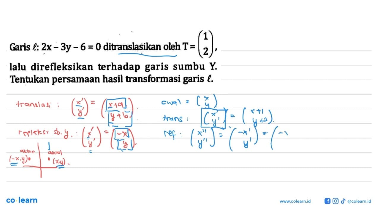 Garis l: 2x-3y-6=0 ditranslasikan oleh T=(1 2), lalu