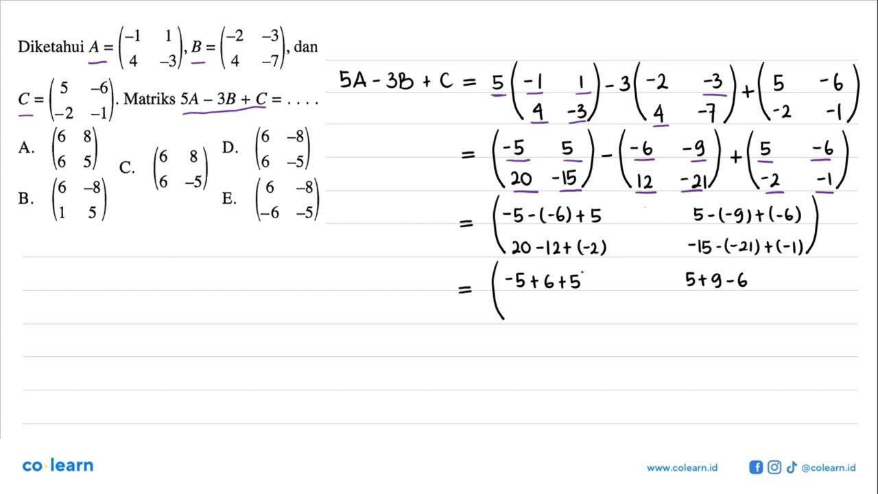 Diketahui A = (-1 1 4 -3) B = (-2 -3 4 -7), dan C = (5 -6