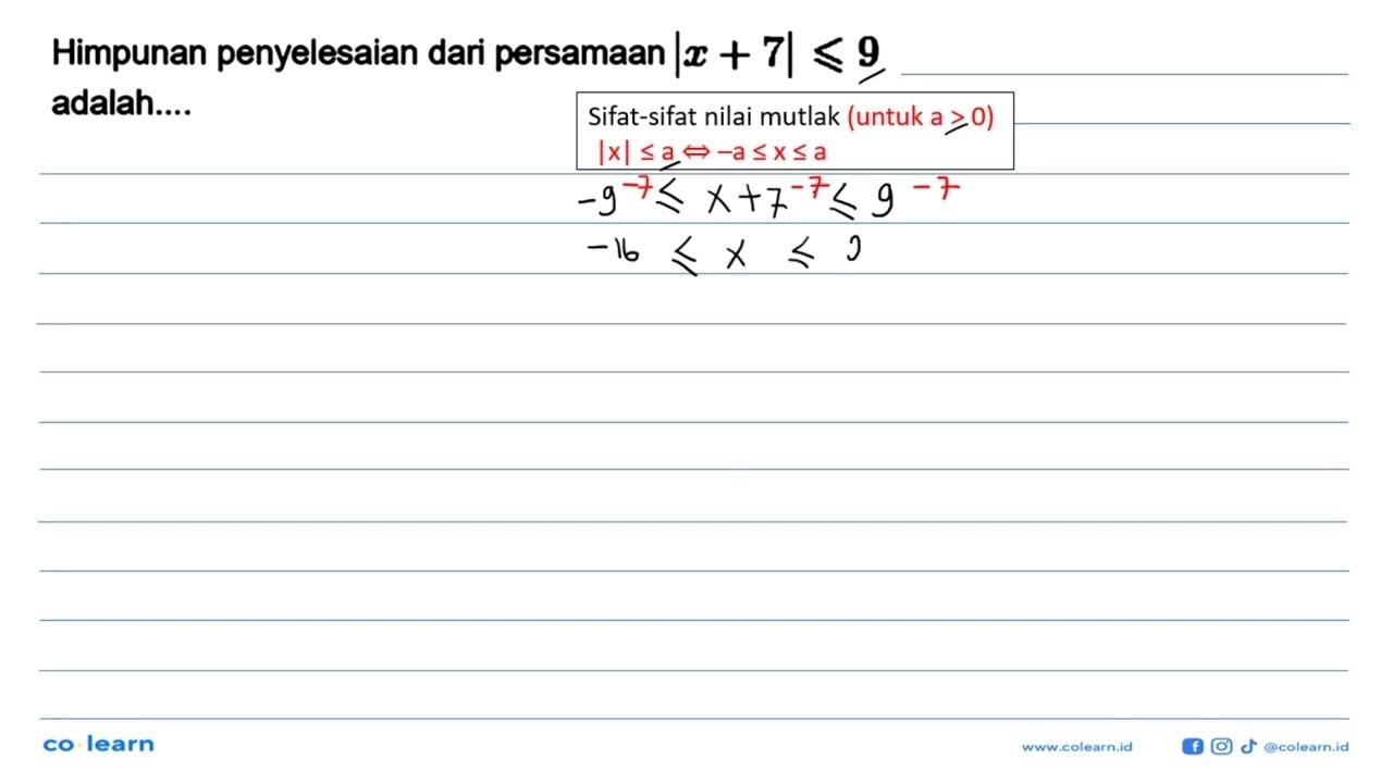 Himpunan penyelesaian dari persamaan |x+7|<=9 adalah ...