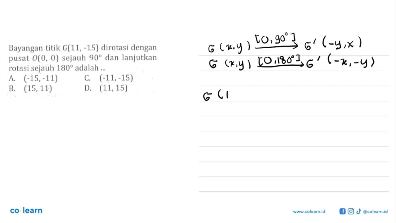 Bayangan titik G(11,-15) dirotasi dengan pusat O(0,0)