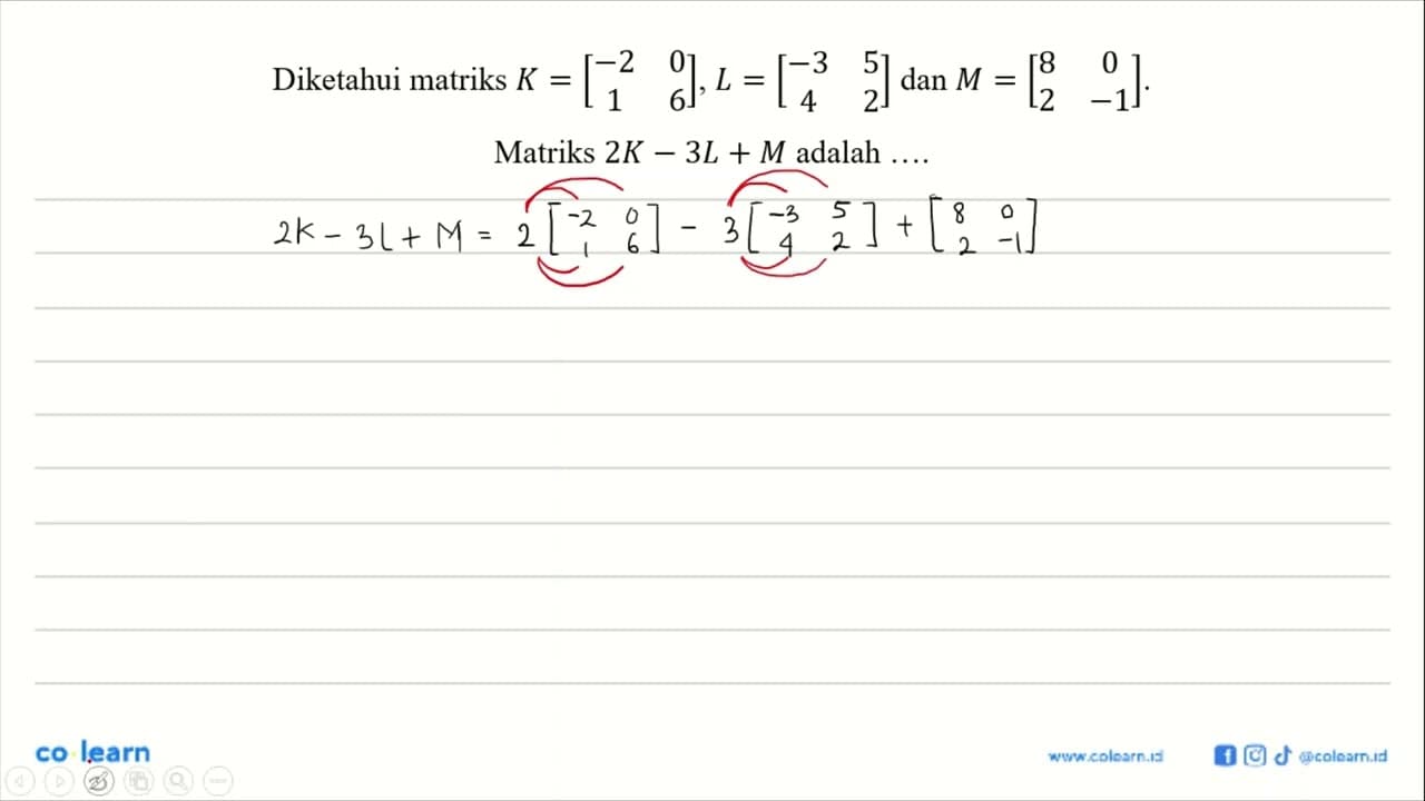 Diketahui matriks K = (-2 0 1 6), L = (-3 5 4 2), dan M =