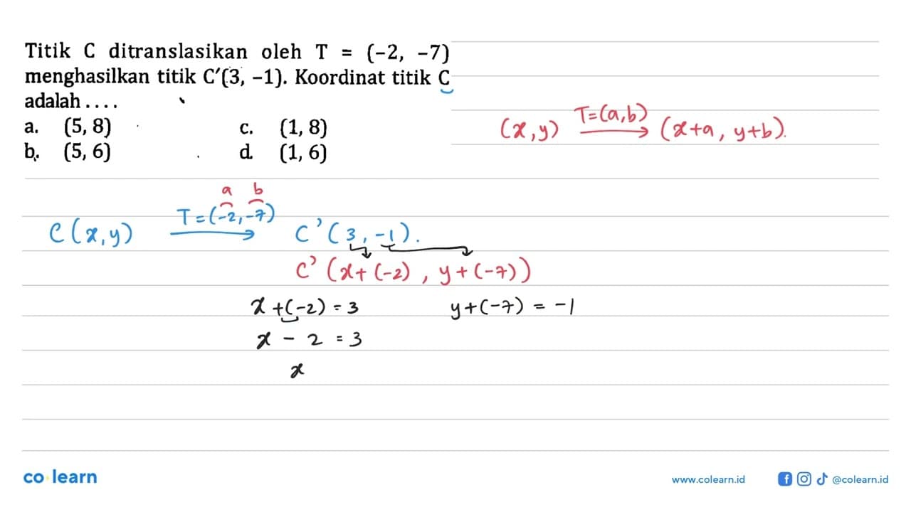 Titik C ditranslasikan oleh T =(-2,-7) menghasilkan titik