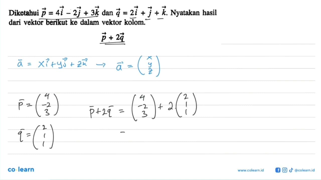 Diketahui vektor p=4i-2j+3k dan vektor q=2i+j+k. Nyatakan