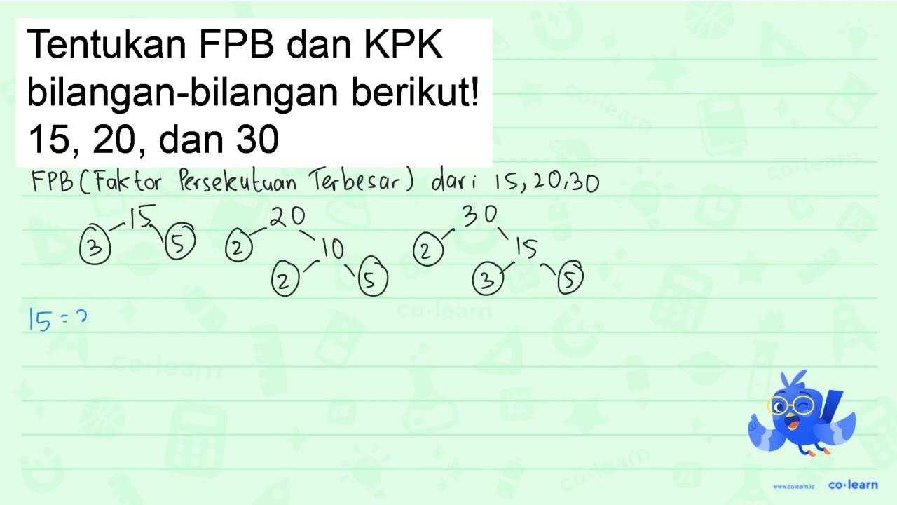 Tentukan FPB dan KPK bilangan-bilangan berikut! 15,20 , dan