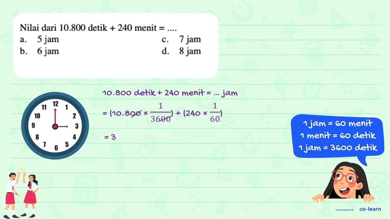 Nilai dari 10.800 detik + 240 menit = ...
