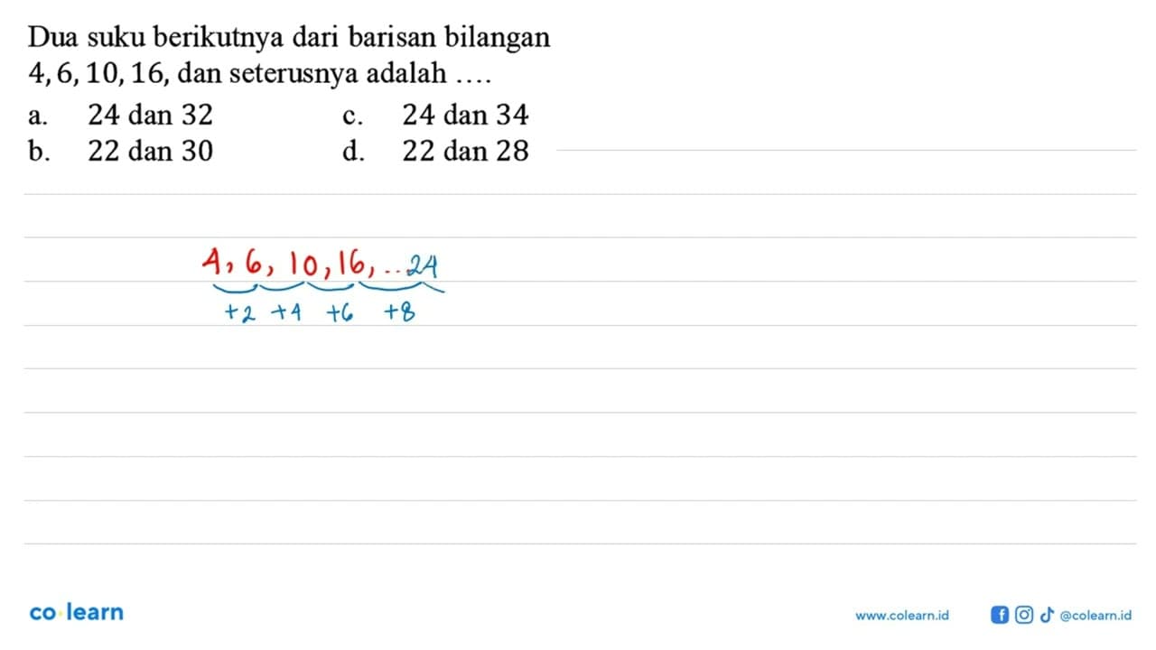 Dua suku berikutnya dari barisan bilangan 4, 6, 10, 16, dan