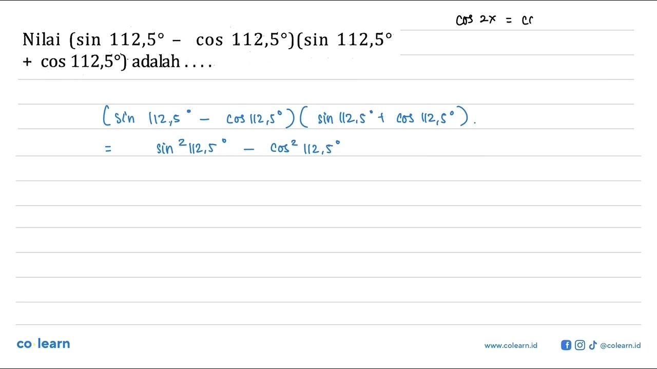 Nilai (sin112,5-cos112,5)(sin112,5+cos 112,5) adalah ...