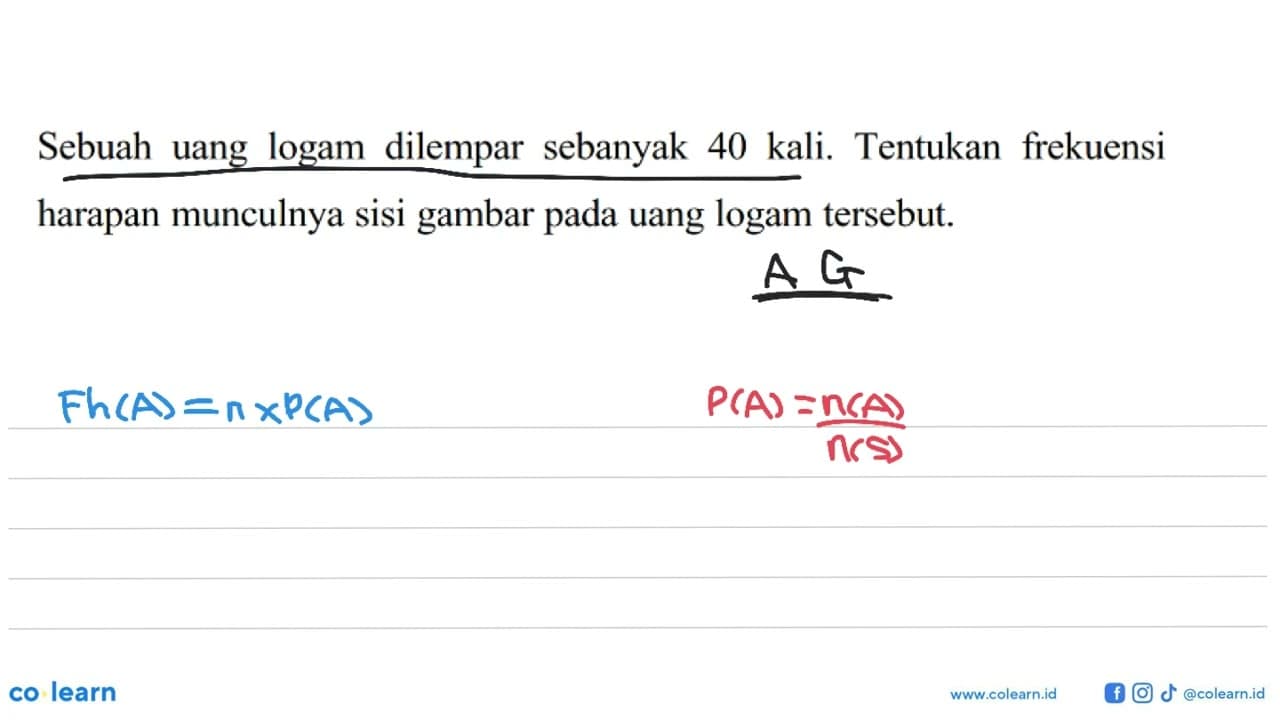 Sebuah uang logam dilempar sebanyak 40 kali. Tentukan