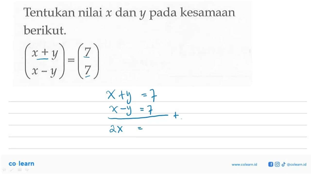 Tentukan nilai x dan y pada kesamaan berikut. (x+y x-y)=(7