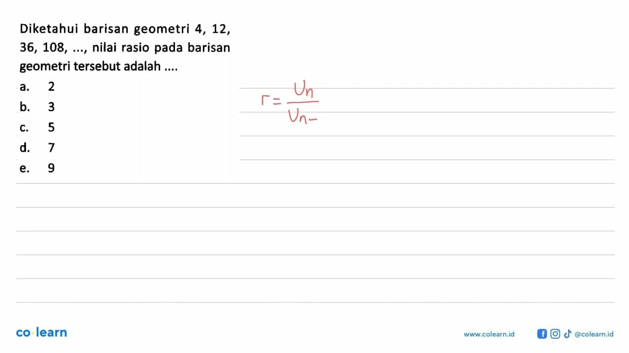 Diketahui barisan geometri 4, 12, 36,108 , ..., nilai rasio