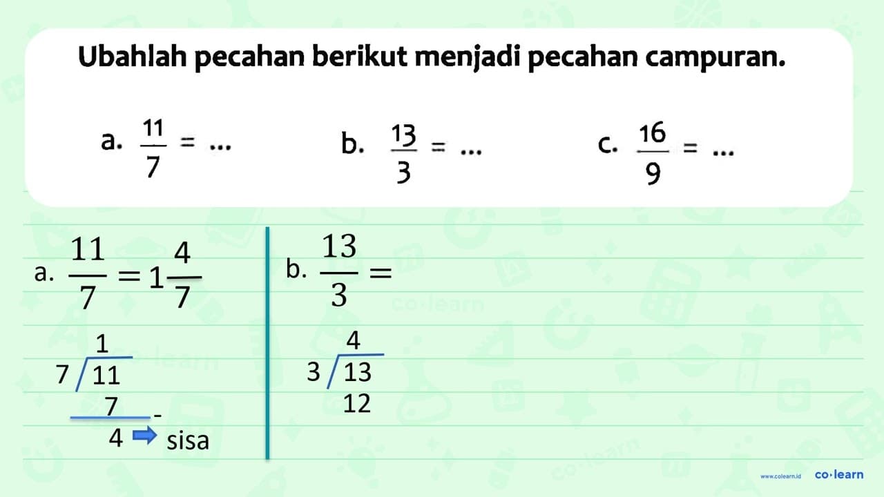 Ubahlah pecahan berikut menjadi pecahan campuran. a. 11/7 =