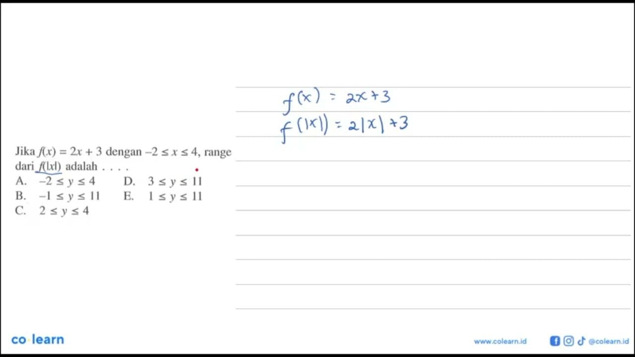 Jika f(x)=2x+3 dengan -2<=x<=4, range dari f(|x|) adalah .