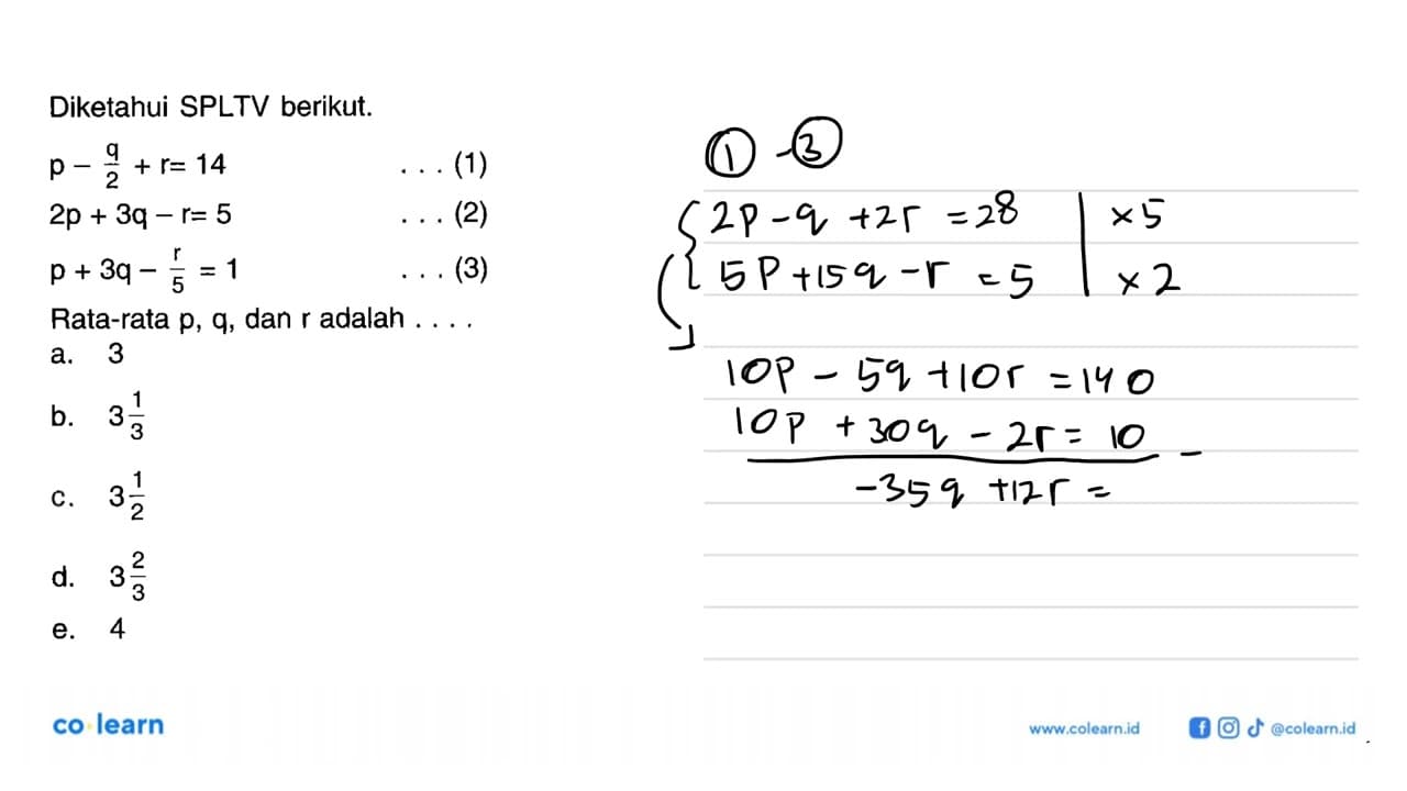 Diketahui SPLTV berikut. p - q/2 +r= 14 (1) 2p + 3q - r= 5