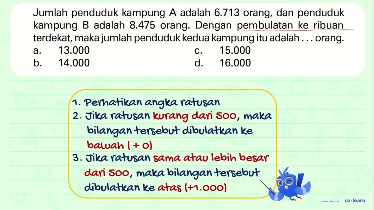 Jumlah penduduk kampung A adalah 6.713 orang, dan penduduk