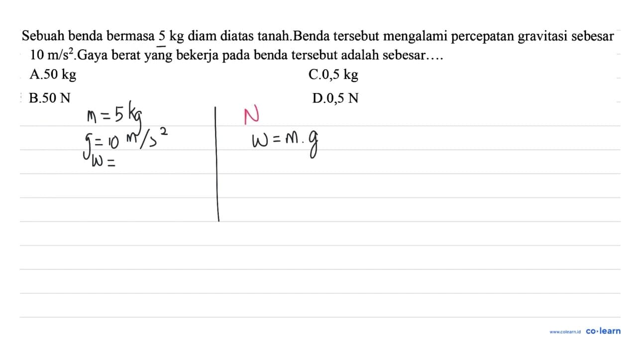 Sebuah benda bermasa 5 kg diam diatas tanah.Benda tersebut