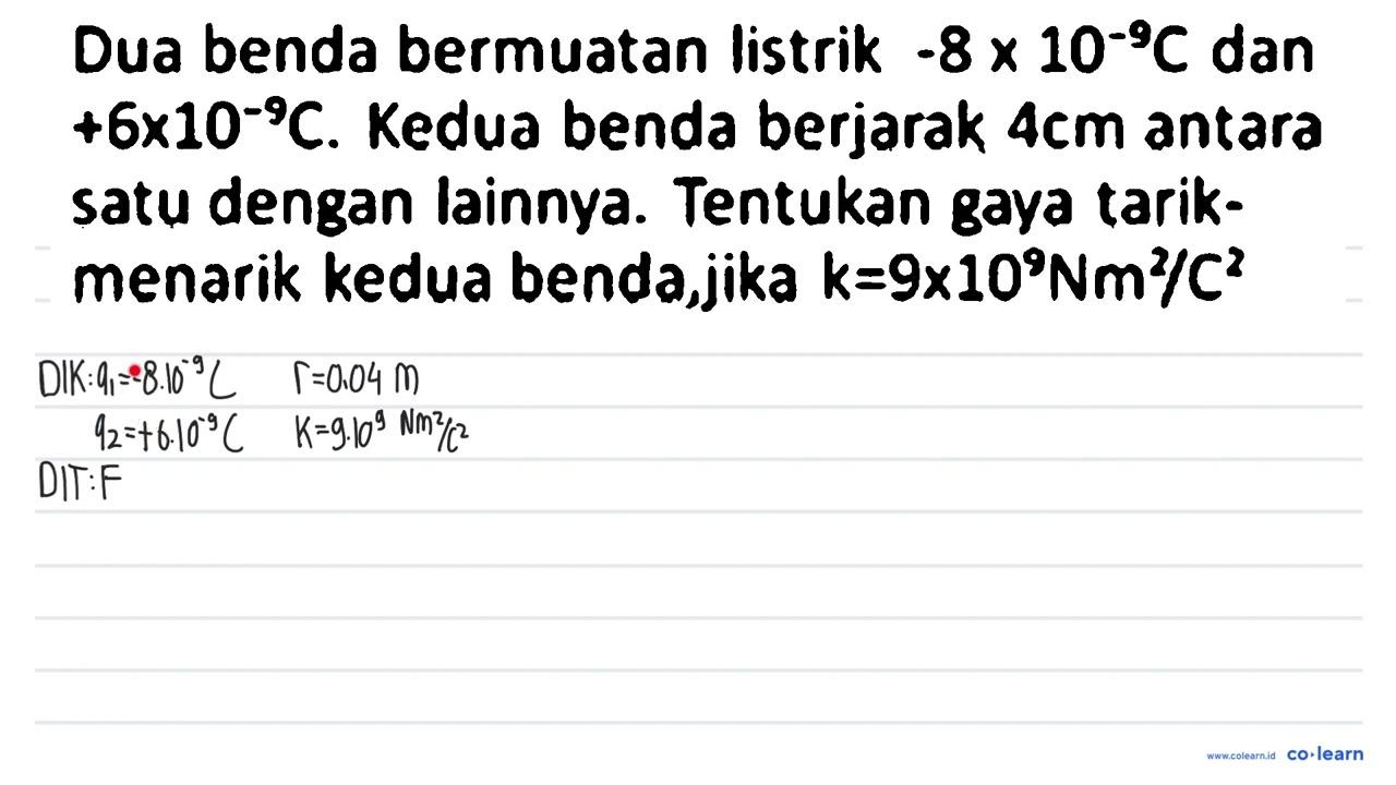 Dua benda bermuatan listrik -8 x 10^(-9) C dan +6 x 10^(-9)