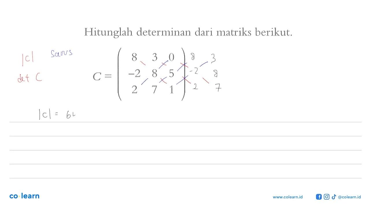 Hitunglah determinan dari matriks berikut. C=(8 3 0 -2 8 5