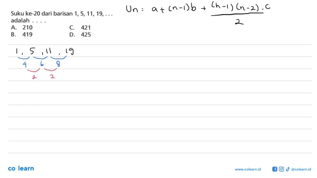 Suku ke-20 dari barisan 1, 5, 11, 19,... adalah A. 210 C.