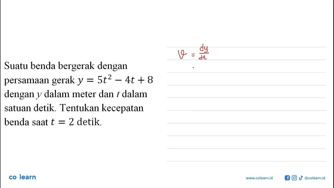 Suatu benda bergerak dengan persamaan gerak y=5t^2-4t+8